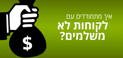 איך מתמודדים עם לקוחות לא משלמים